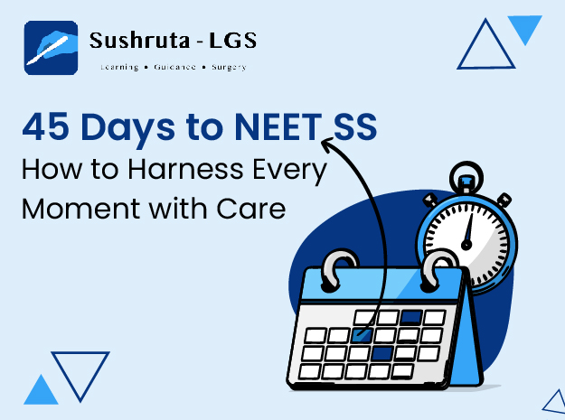 45 Days to NEET SS: How to Harness Every Moment with Care